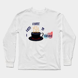 I Need Coffee To Survive Long Sleeve T-Shirt